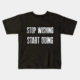 STOP WISHING START DOING Kids T-Shirt